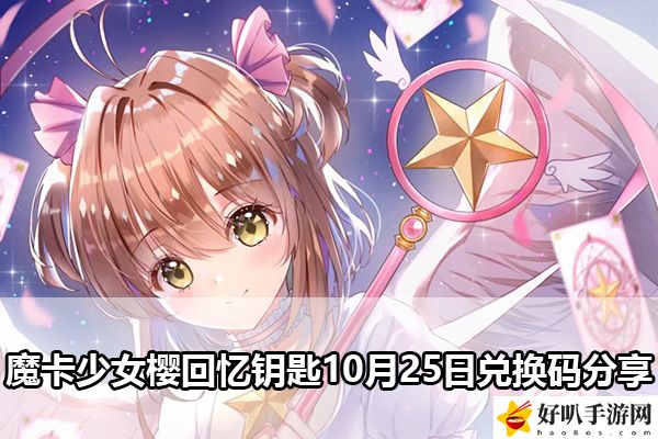 魔卡少女樱回忆钥匙10月25日兑换码分享：神秘任务解锁步骤