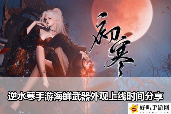 逆水寒手游海鲜武器外观上线时间分享：快速提升战斗力的诀窍