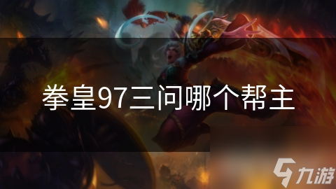 拳皇帮主是谁__拳皇97帮主