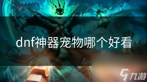 _dnf2021神选宠物_dnf神器神兽