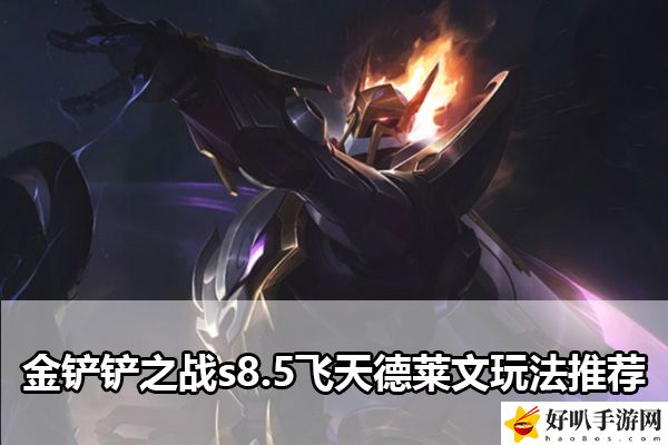 金铲铲之战s8.5飞天德莱文玩法推荐：战斗中的技能释放时机与节奏