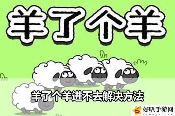 羊了个羊进不去解决方法：攻略教你搭配装备