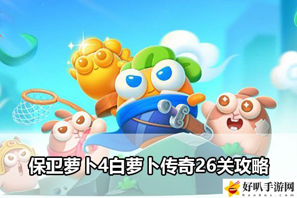 保卫萝卜4白萝卜传奇26关攻略：攻略教你挑选