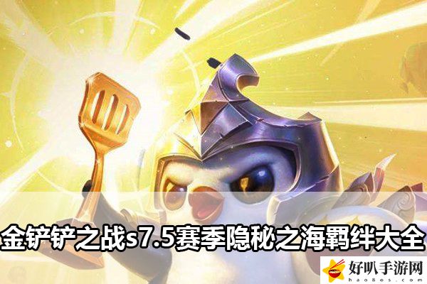 金铲铲之战s7.5赛季隐秘之海羁绊大全：组队任务经验获取最大化