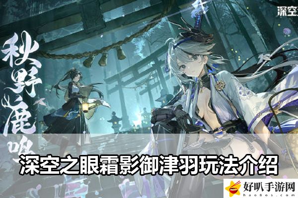 深空之眼霜影御津羽玩法介绍：不要被挫折和失败打败